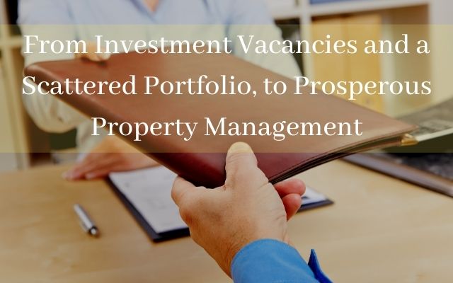 From Investment Vacancies and a Scattered Portfolio, to Prosperous Property Management